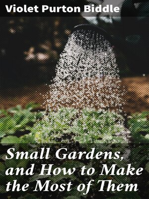 cover image of Small Gardens, and How to Make the Most of Them